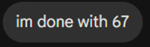 a message that says i 'm done with 67 on a black background