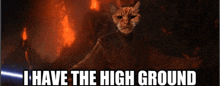 a picture of a cat with the words i have the high ground on it