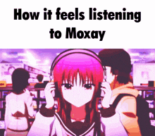 a girl wearing headphones with the words how it feels listening to moxay