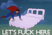 a cartoon of superman flying over a cloud with the words let 's fuck here below him