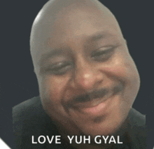 a bald man with a mustache is smiling with the words love yuh gyal written below him