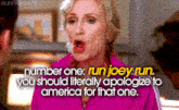 a woman in a pink jacket says run joey run you should literally apologize to america for that one