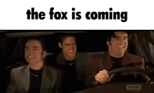 a group of men are sitting in a car with the words `` the fox is coming '' written above them .