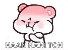 a cartoon of a teddy bear with a funny face and the words `` haan nahi toh '' .