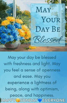 may your day be blessed with freshness and light . may you feel a sense of openness and ease .