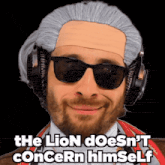 a man wearing sunglasses and headphones with the words " the lion does n't concern himself " written below him