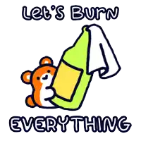 a cartoon of a bear holding a bottle with the words let 's burn everything above it