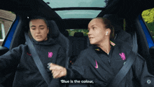 two women are sitting in a car and one of them says " blue is the color "