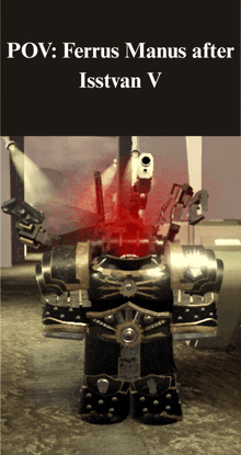 a picture of a robot with the words pov : ferrus manuus after isstvan v