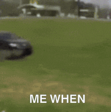a blurred image of a car with the words me when on the bottom
