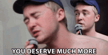 You Deserve Much More You Deserve Much Better GIF - You Deserve Much More You Deserve Much Better Singing GIFs