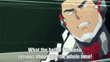 a cartoon character says " what the hell ? i 've been serious about this the whole time ! "