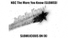 a black and white image with the words nbc the more you know slowed