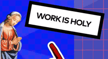a sign that says work is holy next to a painting of a woman