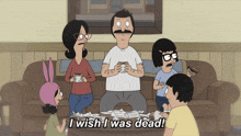bob 's burgers shows a family sitting on a couch and bob 's says " i wish i was dead "