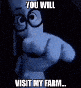 a cartoon character pointing at the camera with the words " you will visit my farm "
