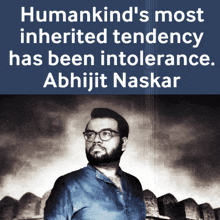 a poster that says humankind 's most inherited tendency has been intolerance abhijit naskar