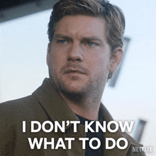a man says " i don 't know what to do "