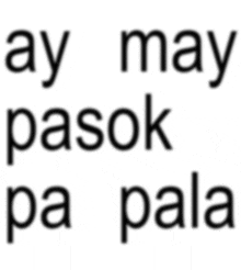 a white background with the words ay may pasok pa pala
