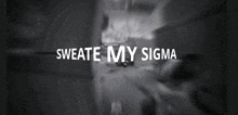 sweate my sigma is written in white on a black background