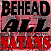 a poster that says " behead all satans " in red