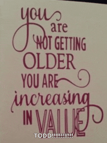 a greeting card that says you are not getting older you are increasing in value
