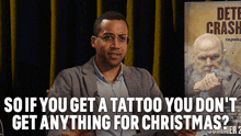 So If You Get A Tattoo You Dont Get Anything For Christmas Not That Year GIF - So If You Get A Tattoo You Dont Get Anything For Christmas Not That Year Wesley Fillmore GIFs