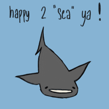 a drawing of a shark with the words happy 2 sea ya