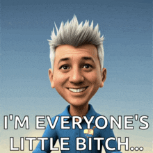 a cartoon of a man with the words " i 'm everyone 's little bitch "