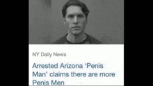 a black and white photo of an arrested arizona penis man 's claims there are more penis men