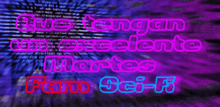 a purple and blue background with the words que tengan un excelente martes fan sci-fi on it