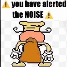 a pixel art of a cartoon character with the words " you have alerted the noise " below it
