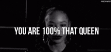 a black and white photo of a woman with the words " you are 100 % that queen "