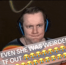 a man wearing headphones holds a sign that says even she was weird tf out