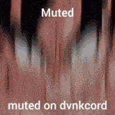 a picture of a person 's mouth with the words muted muted on dvnkcord
