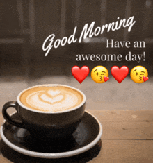 a cup of coffee on a saucer with the words good morning have an awesome day above it