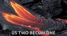 a picture of lava with the words " us two becum one "