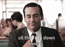 Sit The Fuck Down Really GIF - Sit The Fuck Down Really Don Draper GIFs
