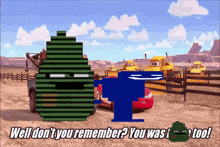 a cartoon scene with the words " well don t you remember you was too "