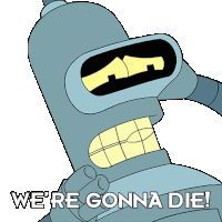 We'Re Gonna Die Bender Sticker - We'Re Gonna Die Bender Futurama Stickers