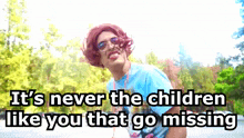 a man with glasses and a wig says " it 's never the children like you that go missing "