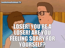 king of the hill hank hill loser youre a loser are you feeling sorry for yourself