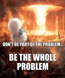 a picture of a cat with the words " don t be part of the problem be the whole problem " below it