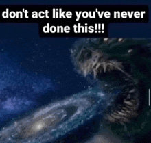 a picture of a galaxy with the words " don 't act like you 've never done this !!! "