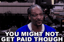 You Might Not Get Paid Though Snoop Dogg GIF - You Might Not Get Paid Though Snoop Dogg Not Paid GIFs
