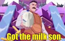 a cartoon character holding a gallon of milk with the words got the milk son below him