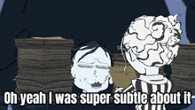 a cartoon of a man and a woman with the words oh yeah i was super subtle about it below them