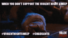 a poster that says " when you don t support the violent night sweep "