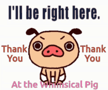 whimsical pig thank you ill be right here