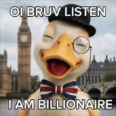 a duck with glasses and a bow tie says " i am billionaire "